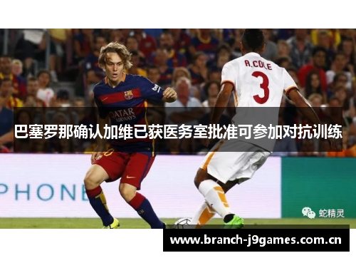 巴塞罗那确认加维已获医务室批准可参加对抗训练 巴塞罗那确认加维已获医务室批准可参加对抗训练