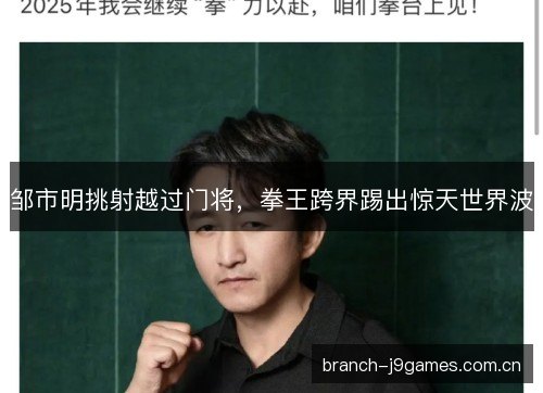 邹市明挑射越过门将,拳王跨界踢出惊天世界波 邹市明挑射越过门将,拳王跨界踢出惊天世界波