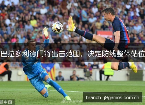 巴拉多利德门将出击范围,决定防线整体站位 巴拉多利德门将出击范围,决定防线整体站位